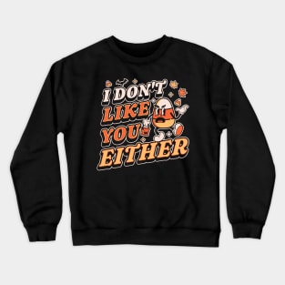 I Don't Like You Either Candy Corn Halloween Crewneck Sweatshirt